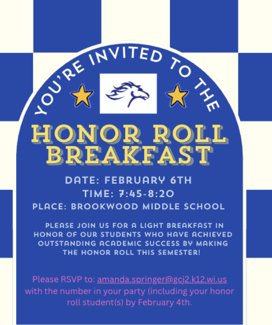 6th-8th Grade Honor Roll Breakfast. Invites were included with report cards. If you have any questions, please contact Ms. Springer  Date: February 6th  Time: 7:45-8:20am at Brookwood Middle School