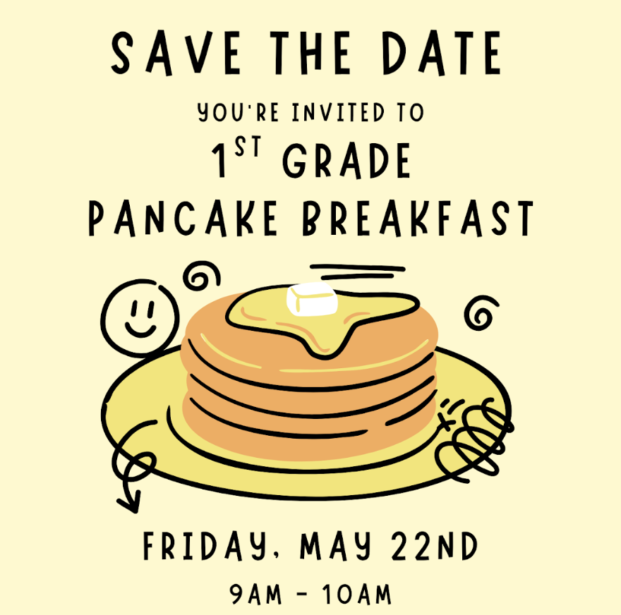 Save the Date 1st Grade Families - Pancake Breakfast - May 22 from 9am-10am