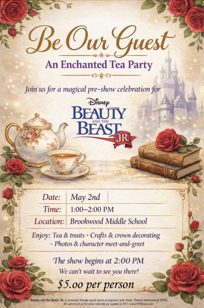 Be Our Guest - An Enchanted Tea Party Join us for a magical pre-show celebration for Disney's Beauty and the Beast Jr. Date: May 2nd Time 1:00-2:00pm Location Brookwood Middle School Enjoy: Tea & Treats - Crafts & Crown Decorating -Photos & Character Meet and Greet Show begins at 2:00 pm We can't wait to see you there! $5.00 per person
