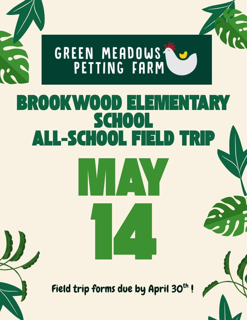 Green Meadows Petting Farm - Brookwood Elementary School All-School Field Trip on May 14th  Field trip forms are due by April 30th.  