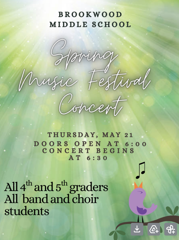 Brookwood Middle School: Spring Music Festival Concert  May 21 // Doors open at 6 pm // Concert begins at 6:30  All 4th & 5th graders and All Band and Choir Students