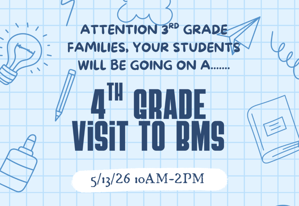 Attention 3rd-grade families, your students will be going on a 4th-grade visit to BMS on 5/13/26 from 10am-2pm.  For more information, contact your child's homeroom teacher