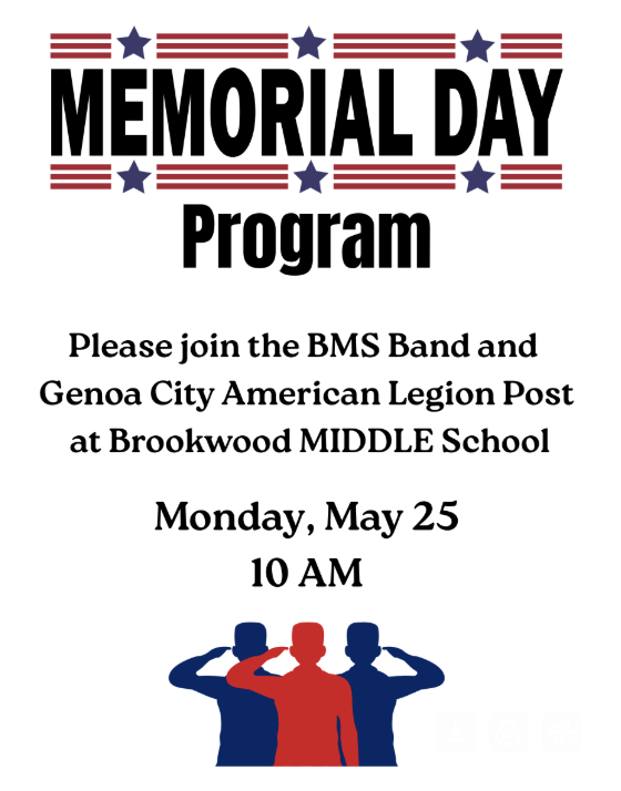 Memorial Day Program: Please join the BMS Band and Genoa City American Legion Post at Brookwood Middle School on May 25th at 10 am  **Please note that the program will be held at Brookwood MIDDLE School**