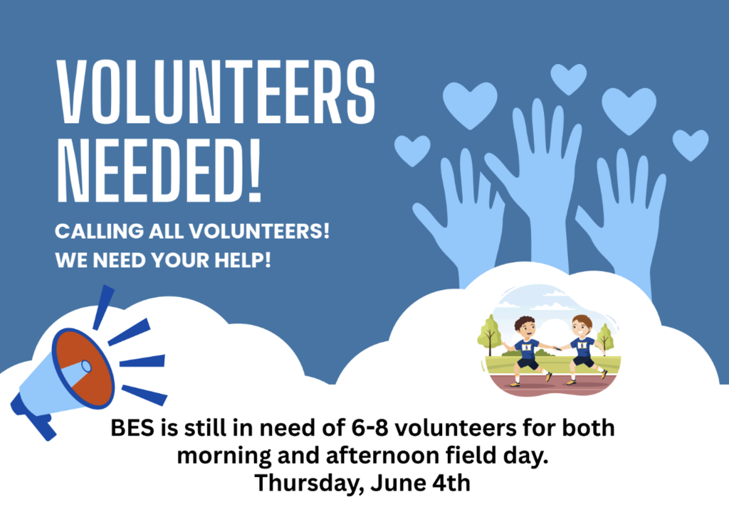 BES is still looking for about 6-8 field day volunteers for both Morning and Afternoon times on Thursday, June 4th.  https://docs.google.com/forms/d/e/1FAIpQLSeJPZ-Qlg1_vyk3OkzCzye4M2mtXpm3_iWMhl7q_QD83m0Lwg/viewform