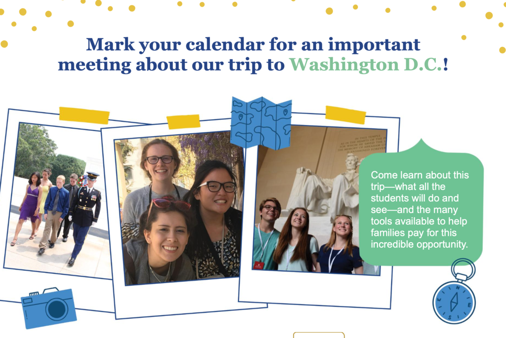7th & 8th Grade Families: Mark your calendar for an important meeting about our trip to Washington D.C.! Come learn about this trip - what all the students will do and see - and the many tools available to help families pay for this incredible opportunity.