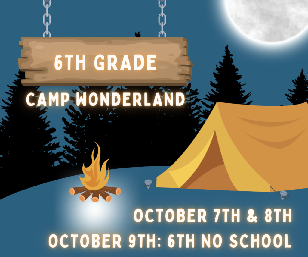 6th Grade: Camp Wonderland October 7th & 8th to Camp October 9th ONLY 6th - No School Questions: Contact 6th Grade Teacher