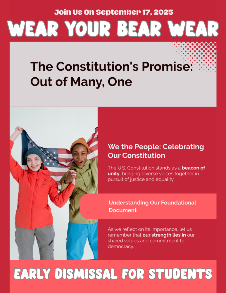 Hello Bear Family! This is a flyer with 2 women holding the American flag behind them. It is in celebration of Constitution Day on Wednesday,  September 17,  2025.  We are asking all students and staff to wear their Bear Wear. This is also an early dismissal day for our students.