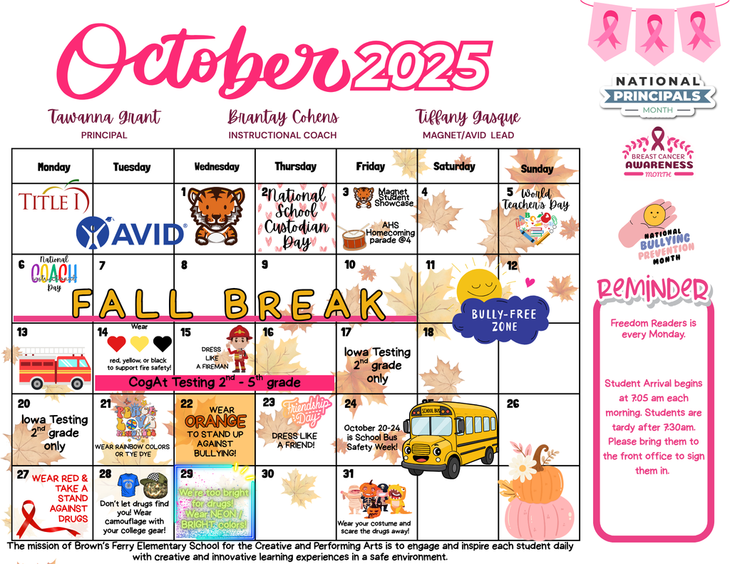 October 2025 student calendar for Brown’s Ferry Elementary. The calendar is decorated with fall leaves, pumpkins, and awareness ribbons for Breast Cancer Awareness Month. Important school events and spirit days are marked throughout the month, including Fall Break, Red Ribbon Week, dress-up days, and testing dates. A reminder on the side notes that Freedom Readers is every Monday and that students must arrive by 7:30 a.m. The calendar is colorful and student-friendly, with playful icons like a school bus, tiger mascot, and smiling sun. At the bottom, the school’s mission statement is displayed.