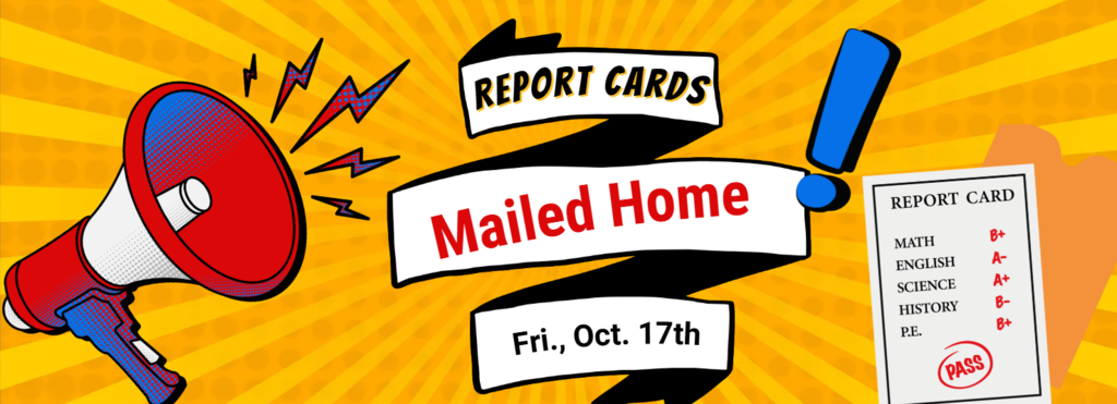Report cards will be mailed home Friday, Oct. 17th