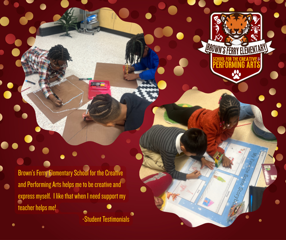 Two photos of elementary students at Brown’s Ferry Elementary School for the Creative and Performing Arts working on creative classroom projects. In one photo, three students sit on the floor drawing designs on large sheets of brown paper. In the other, two students color and write on a winter-themed story map. The images are placed on a burgundy background with gold confetti and the school logo. A student testimonial reads: “Brown’s Ferry Elementary School for the Creative and Performing Arts helps me to be creative and express myself. I like that when I need support my teacher helps me!”
