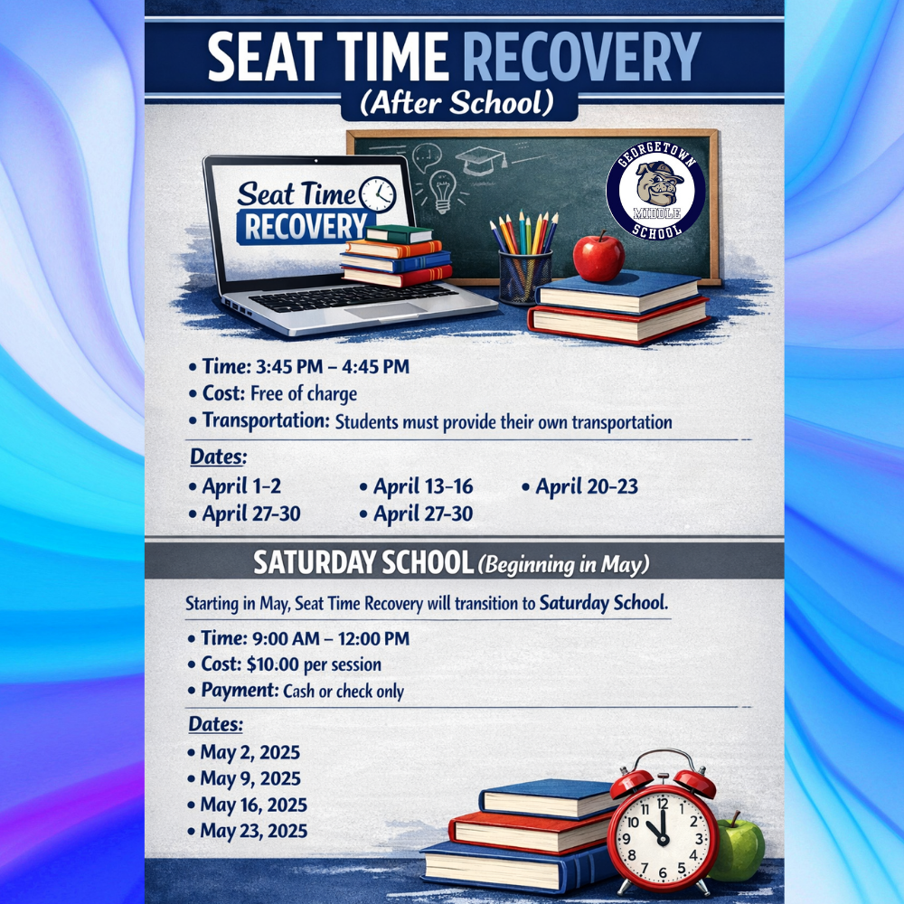 Dear Parents/Guardians, This is a message from Mr. Branham’s desk regarding an important opportunity for 8th grade students who are at risk of not receiving high school credit due to excessive absences. Please note that parents of students currently in jeopardy of not receiving credit have already been notified. ________________________________________ Seat Time Recovery (After School) •	Time: 3:45 PM – 4:45 PM  •	Cost: Free of charge  •	Transportation: Students must provide their own transportation  Dates: •	April 1–2  •	April 13–16  •	April 20–23  •	April 27–30  ________________________________________ Saturday School (Beginning in May) Starting in May, Seat Time Recovery will transition to Saturday School. •	Time: 9:00 AM – 12:00 PM  •	Cost: $10.00 per session  •	Payment: Cash or check only  Dates: •	May 2, 2025  •	May 9, 2025  •	May 16, 2025  •	May 23, 2025  ________________________________________ Thank you for your continued support in helping our students succeed! Sincerely, Mr. Kevin Branham Assistant Principal Georgetown Middle School 📞 (843) 527-4495 📧 Kbranham@gcsd.k12.sc.us