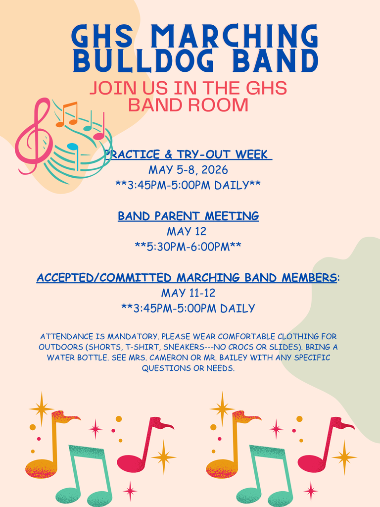 GHS Marching Band Spring Drill Practice and Tryouts will take place on Tuesday, May 5-Friday May 8 after school in the GHS Band room until 5pm daily.  We have positions available for instrumentalists, Flagline, Percussion, social media team, and we are also looking for a keyboard player.  Students without experience are welcome to attend and we will find you a talent!  Please see Mrs. Cameron in the band room if you have any questions.