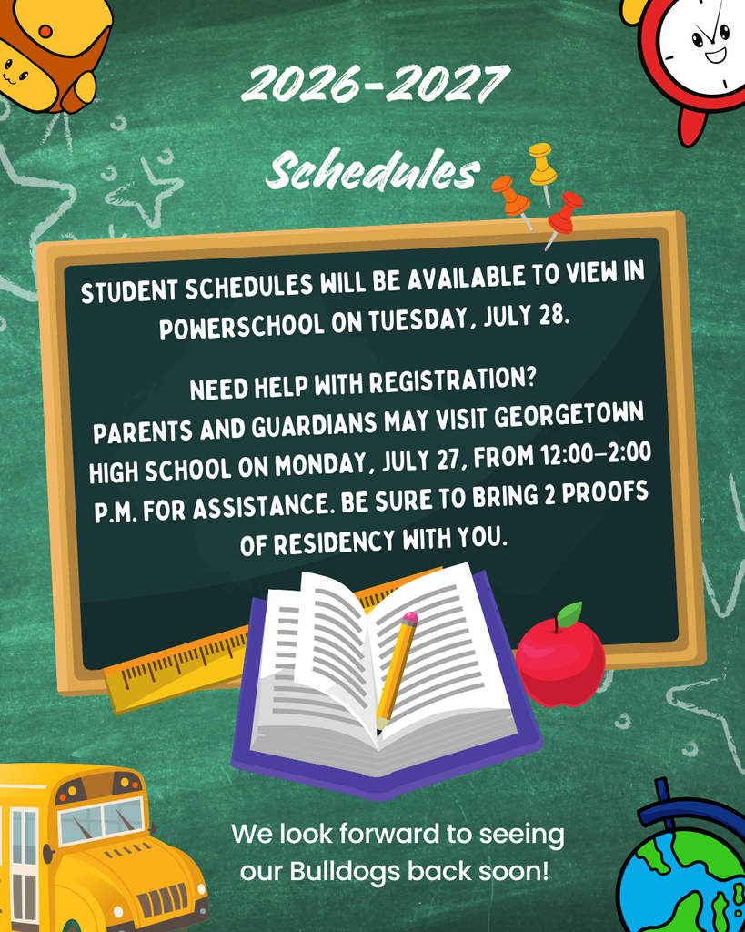 Georgetown High School Families: Student schedules will be available to view in PowerSchool on Tuesday, July 28. Need help with registration? Parents and guardians may visit Georgetown High School on Monday, July 27, from 12:00–2:00 p.m. for assistance. Be sure to bring 2 proofs of residency with you. We look forward to seeing our Bulldogs back soon!