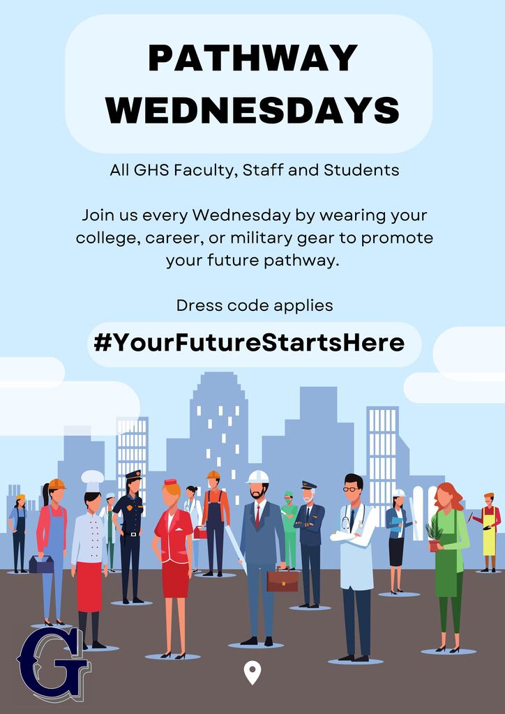 PATHWAY WEDNESDAYS- All GHS faculty, staff, and students join us every Wednesday by wearing your college, career, and military gear to promote your future pathway. Dress code applies! #YourFutureStartsHere