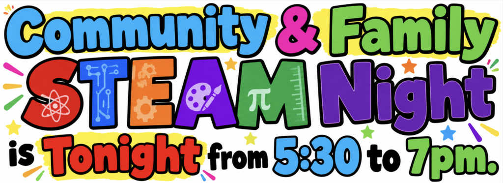 Community & Family STEAM Night. 5:30 to 7pm.