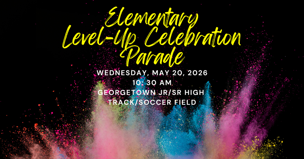 Image promoting the Elementary Level-Up Celebration Parade taking place on Wednesday, May 20, 2026 at 10:30 am at the Georgetown Jr/Sr High School Track.