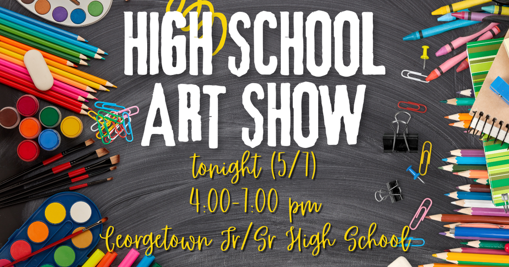 Image advertising the High School Art Show, tonight (5/7) from 4:00 to 7:00 pm at the Georgetown Jr/Sr High School.