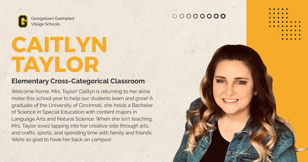 Welcome home, Mrs. Taylor! Caitlyn is returning to her alma mater this school year to help our students learn and grow! A graduate of the University of Cincinnati, she holds a Bachelor of Science in Special Education with content majors in Language Arts and Natural Science. When she isn't teaching, Mrs. Taylor loves tapping into her creative side through arts and crafts, sports, and spending time with family and friends. We’re so glad to have her back on campus!