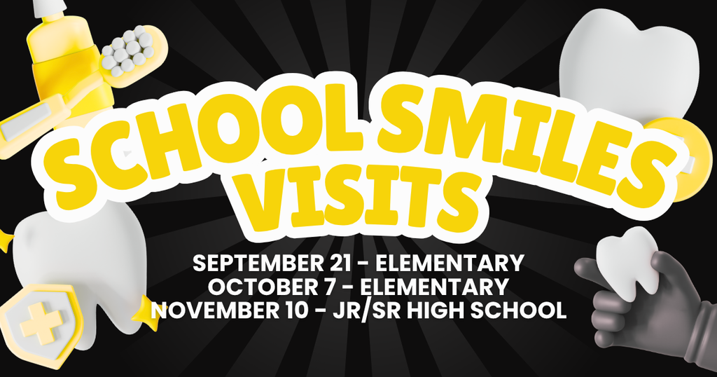 Image with teeth, toothbrush and toothpaste with the words "School Smiles Visits, September 21 at Elementary, October 7 at Elementary, and November 10 at the Jr/Sr High School"