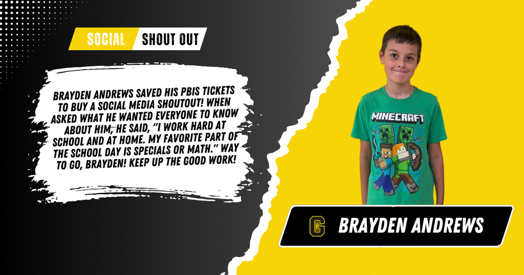 A graphic with a student on it and the words "Brayden Andrews saved his PBIS tickets to buy a social media shoutout! When asked what he wanted everyone to know about him, he said, "I work hard at school and at home. My favorite part of the school day is specials or math." Way to go, Brayden! Keep up the good work!"