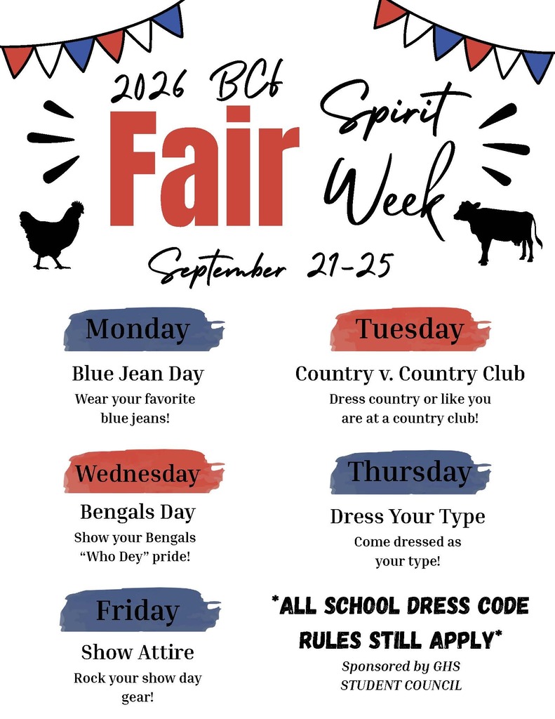 A flyer for 2026 BCF Fair Spirit Week, September 21–25, sponsored by GHS Student Council, listing daily dress-up themes.  Detailed Alt Text A promotional graphic for "2026 BCF Fair Spirit Week," taking place September 21–25, sponsored by the GHS Student Council. The top features red, blue, and white pennant banners with silhouette illustrations of a chicken and a cow.  The daily themes are listed as follows:  Monday: Blue Jean Day – Wear your favorite blue jeans!  Tuesday: Country v. Country Club – Dress country or like you are at a country club!  Wednesday: Bengals Day – Show your Bengals "Who Dey" pride!  Thursday: Dress Your Type – Come dressed as your type!  Friday: Show Attire – Rock your show day gear!  A reminder at the bottom states: "ALL SCHOOL DRESS CODE RULES STILL APPLY".