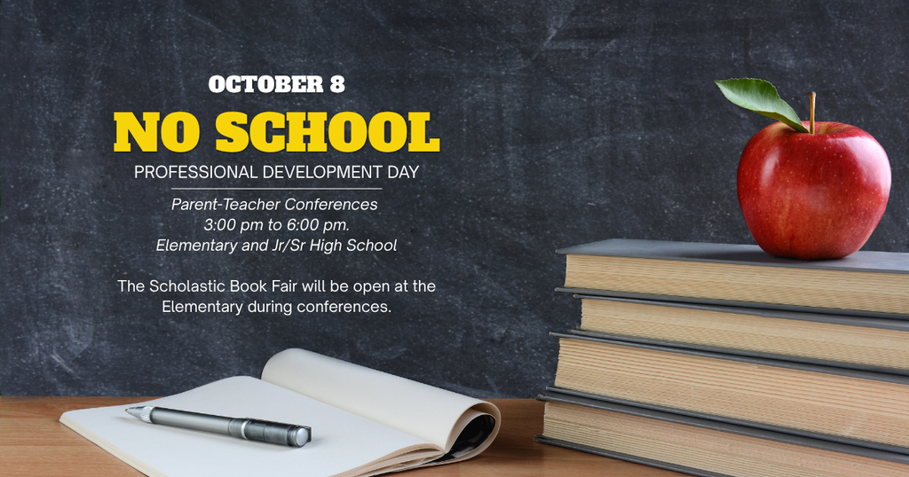 An image set against a blackboard background with a wooden desk featuring an open notebook with a pen, a stack of books, and a red apple on top.   Text on image:October 8   NO SCHOOL   PROFESSIONAL DEVELOPMENT DAY   Parent-Teacher Conferences, 3:00 pm to 6:00 pm, Elementary and Jr/Sr High School   The Scholastic Book Fair will be open at the Elementary during conferences.   
