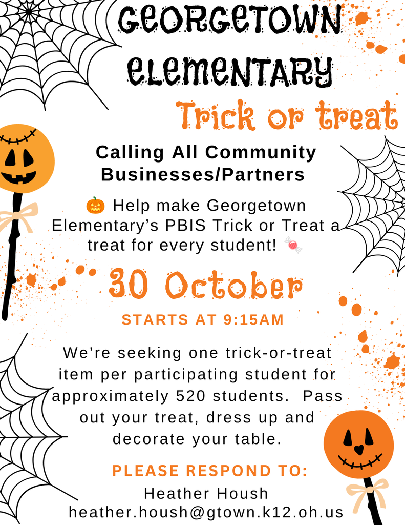 Georgetown Elementary PBIS Trick or Treat FlyerA Halloween-themed flyer printed in black, orange, white, and tan, framed by spiderwebs and jack-o'-lantern lollipop illustrations. Event Name: Georgetown Elementary Trick or Treat Target Audience: Calling All Community Businesses/Partners Message: Help make Georgetown Elementary’s PBIS Trick or Treat a treat for every student! Date & Time: October 30, starting at 9:15 AM Details: Seeking one trick-or-treat item per participating student for approximately 520 students. Participating partners can pass out their treat, dress up, and decorate their table. RSVP Contact: Respond to Heather Housh at heather.housh@gtown.k12.oh.us