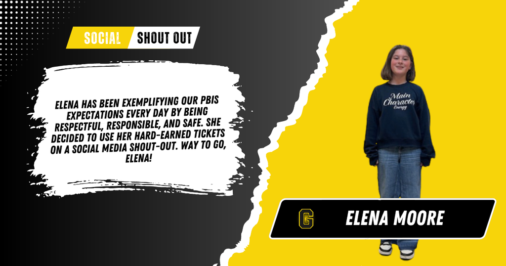An image showing a "Social Shout Out" graphic featuring Elena Moore standing on the right against a yellow background, with text on a white ripped-paper card on the left side. The graphic contains the following text: Header Badge: "SOCIAL SHOUT OUT" Main Text Box: "ELENA HAS BEEN EXEMPLIFYING OUR PBIS EXPECTATIONS EVERY DAY BY BEING RESPECTFUL, RESPONSIBLE, AND SAFE. SHE DECIDED TO USE HER HARD-EARNED TICKETS ON A SOCIAL MEDIA SHOUT-OUT. WAY TO GO, ELENA!" Name Banner: "ELENA MOORE" (alongside a yellow outlined 'G' logo)