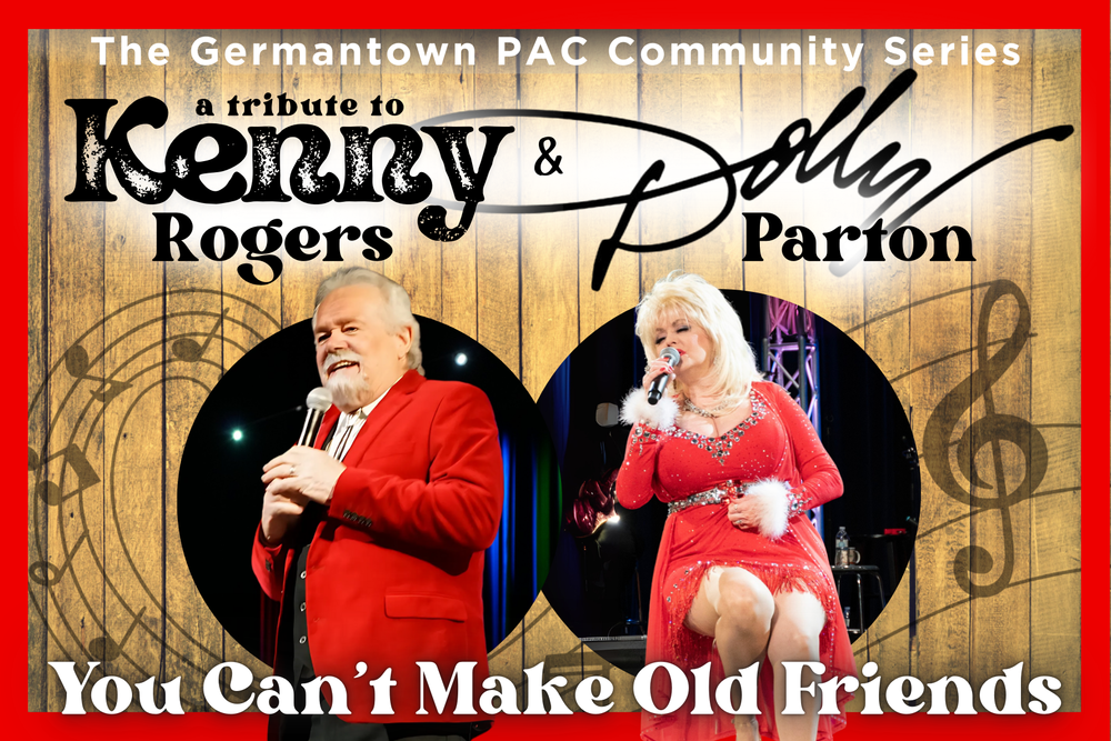 The Germantown Performing Arts Center has an upcoming Community Series a tribute to Kenny Rogers and Dolly Parton, "You Can't Make Old Friends"