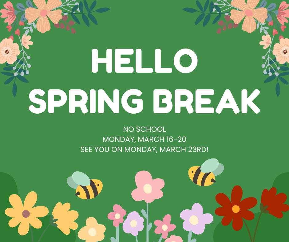 NO SCHOOL MONDAY, MARCH 16-20 SEE YOU ON MONDAY, MARCH 23RD!