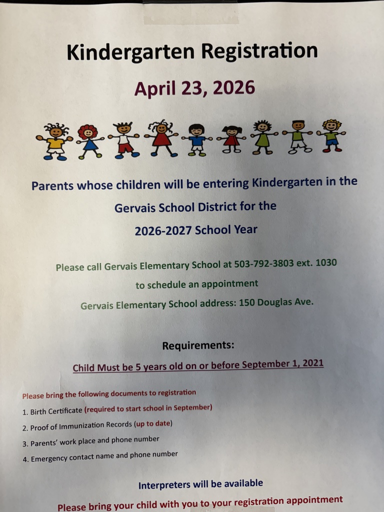 This flyer announces Kindergarten Registration for the Gervais School District’s 2026-2027 school year, taking place on April 23, 2026. Parents of children entering kindergarten are instructed to call Gervais Elementary School at 503-792-3803 ext. 1030 to schedule an appointment at 150 Douglas Ave. To be eligible, children must be five years old on or before September 1, 2021. During the appointment, parents must provide a birth certificate, up-to-date immunization records, their workplace name and phone number, and an emergency contact’s name and phone number. The flyer also notes that interpreters will be available and requests that parents bring their child with them to the registration appointment.