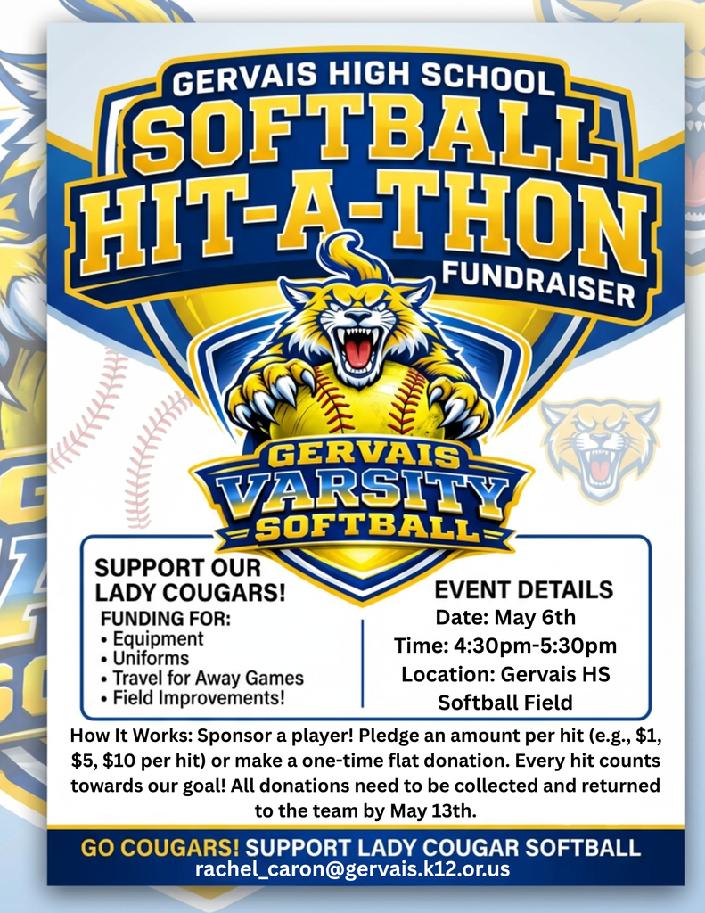 Gervais High School Softball Hit-A-Thon Fundraiser Gervais Varsity Softball  Support Our Lady Cougars!  Funding For:  Equipment Uniforms Travel for Away Games Field Improvements  Event Details:  Date: May 6th Time: 4:30 PM – 5:30 PM Location: Gervais High School Softball Field  How It Works: Sponsor a player by pledging an amount per hit (for example, $1, $5, or $10 per hit), or make a one-time flat donation. Every hit counts toward our goal.
