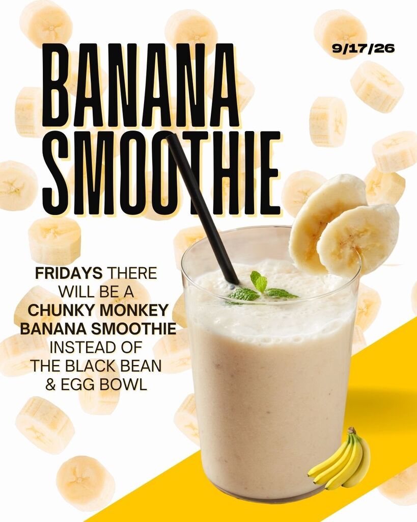 Breakfast menu change. Chunky monkey banana smoothies on Fridays.