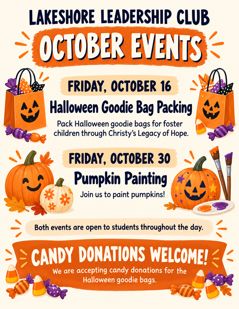 A flier for the Lakeshore Leadership Club October events that is fall themed with Halloween goodie bags and pumpkiins on it. Friday, October 16th is Halloween goodie bag packing for Christy's Legacy of Hope. Friday, October 30th is pumpkin painting. The event will take place throughout the day so that all Lakeshore students can participate. Candy donations are welcome. 