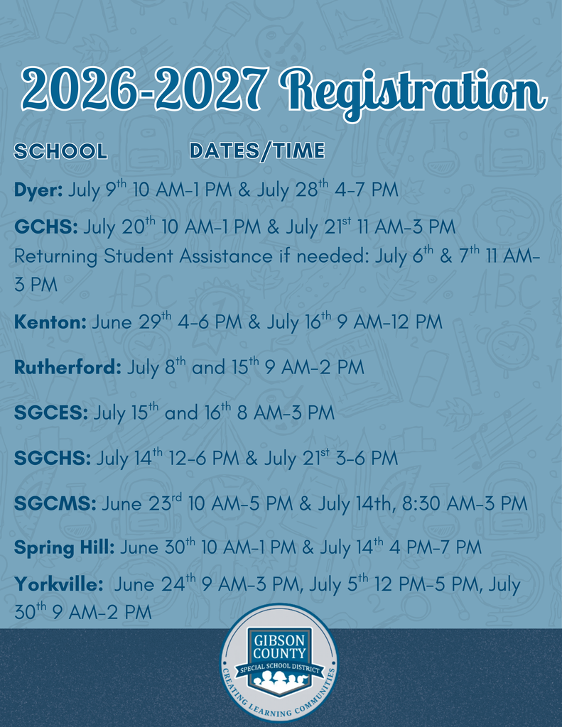 Graphic titled “2026–2027 Registration” listing school registration dates and times for Gibson County Special School District. Schools and schedules include: Dyer: July 9 from 10 AM–1 PM and July 28 from 4–7 PM. GCHS: July 20 from 10 AM–1 PM and July 21 from 11 AM–3 PM. Returning student assistance available July 6 and 7 from 11 AM–3 PM. Kenton: June 29 from 4–6 PM and July 16 from 9 AM–12 PM. Rutherford: July 8 and July 15 from 9 AM–2 PM. SGCES: July 15 and 16 from 8 AM–3 PM. SGCHS: July 14 from 12–6 PM and July 21 from 3–6 PM. SGCMS: June 23 from 10 AM–5 PM and July 14 from 8:30 AM–3 PM. Spring Hill: June 30 from 10 AM–1 PM and July 14 from 4–7 PM. Yorkville: June 24 from 9 AM–3 PM, July 5 from 12–5 PM, and July 30 from 9 AM–2 PM. Includes Gibson County Special School District logo with the phrase “Creating Learning Communities.”