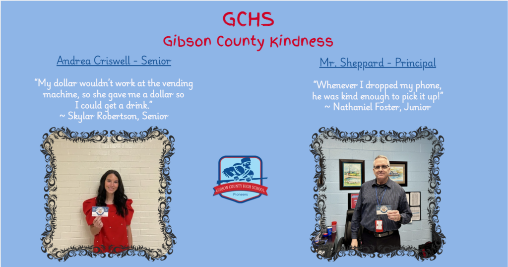 This image is a digital flyer for a school recognition program called Gibson County Kindness at Gibson County High School (GCHS). Set against a light blue background, it features the school logo in the center—a blue shield with a red border depicting a pioneer mascot and the text "Gibson County High School Pioneers." The slide highlights two individuals recognized for acts of kindness, with their framed photos side-by-side: Left Side: Andrea Criswell – Senior Photo: A young woman with long dark hair wearing a red shirt standing in front of a light brick wall, holding up a small card inside a decorative ornate frame. Quote: "My dollar wouldn't work at the vending machine, so she gave me a dollar so I could get a drink." Submitted By: Skylar Robertson, Senior Right Side: Mr. Sheppard – Principal Photo: An adult man wearing glasses and a dark button-up shirt standing in an office setting, holding up a small card inside a matching ornate frame. Quote: "Whenever I dropped my phone, he was kind enough to pick it up!" Submitted By: Nathaniel Foster, Junior