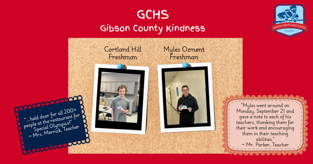 This image is a red graphic titled "GCHS Gibson County Kindness" featuring a blue logo for Gibson County High School Pioneers in the upper right corner.   The main graphic resembles a corkboard displaying two Polaroid-style photos pinned at the top:   Left Student: Cortland Hill, Freshman   Photo: Cortland standing indoors holding a small card.   Teacher Quote (in a blue scalloped note below): "...held door for all 200+ people at the restaurant for Special Olympics!" — Mrs. Merrick, Teacher   Right Student: Myles Ozment, Freshman   Photo: Myles standing in a hallway holding a small card.   Teacher Quote (in a peach-colored scalloped note below): "Myles went around on Monday, September 21 and gave a note to each of his teachers, thanking them for their work and encouraging them in their teaching abilities." — Mr. Parker, Teacher   