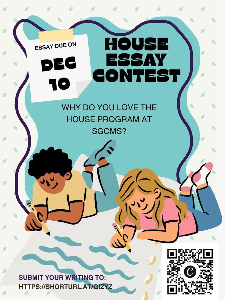 Colorful teal and purple flyer announcing the SGCMS House Essay Contest. Students are invited to write an essay answering the question, “Why do you love the House Program at SGCMS?” Essays are due December 10 and can be submitted at https://shorturl.at/GIZYZ or by scanning the QR code on the flyer. The design features two illustrated students lying on their stomachs and writing with pencils, surrounded by playful shapes and patterns.