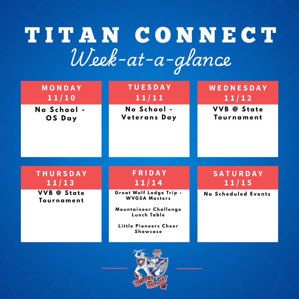A blue graphic titled “Titan Connect – Week-at-a-glance” with six white boxes outlined in red, each representing a day of the week from Monday, November 10 to Saturday, November 15. Monday 11/10: No School – OS Day Tuesday 11/11: No School – Veterans Day Wednesday 11/12: VVB @ State Tournament Thursday 11/13: VVB @ State Tournament Friday 11/14: Great Wolf Lodge Trip – WVGSA Masters; Mountaineer Challenge Lunch Table; Little Pioneers Cheer Showcase Saturday 11/15: No Scheduled Events At the bottom center, there is a school crest and mascot logo.