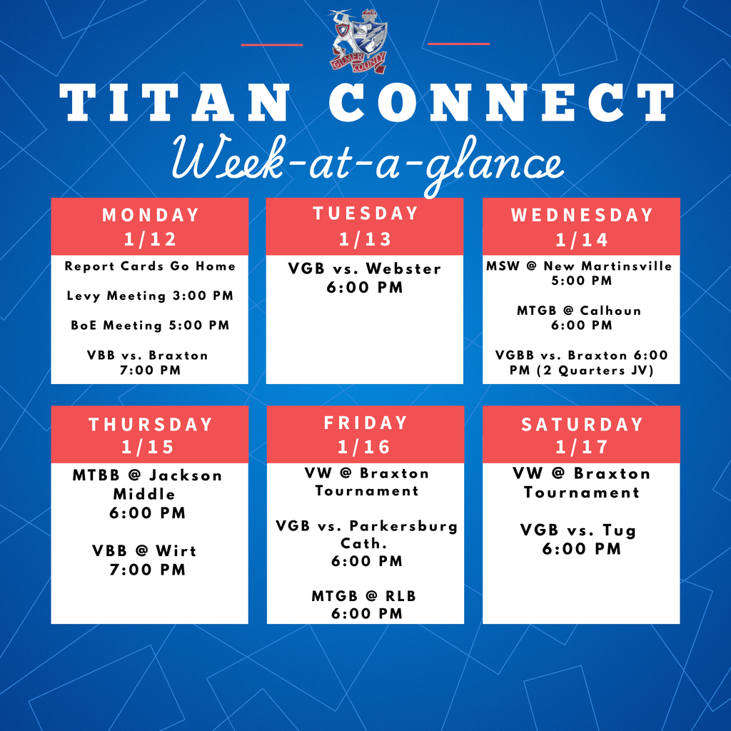 Graphic titled “Titan Connect: Week-at-a-Glance” showing school events for January 12–17. Monday, January 12: Report cards go home; Levy meeting at 3:00 PM; Board of Education meeting at 5:00 PM; Varsity boys basketball vs. Braxton at 7:00 PM. Tuesday, January 13: Varsity girls basketball vs. Webster at 6:00 PM. Wednesday, January 14: Middle school wrestling at New Martinsville at 5:00 PM; Middle school girls basketball at Calhoun at 6:00 PM; Varsity girls basketball vs. Braxton at 6:00 PM with two JV quarters. Thursday, January 15: Middle school boys basketball at Jackson Middle at 6:00 PM; Varsity boys basketball at Wirt at 7:00 PM. Friday, January 16: Varsity wrestling at Braxton Tournament; Varsity girls basketball vs. Parkersburg Catholic at 6:00 PM; Middle school girls basketball at RLB at 6:00 PM. Saturday, January 17: Varsity wrestling at Braxton Tournament; Varsity girls basketball vs. Tug at 6:00 PM.