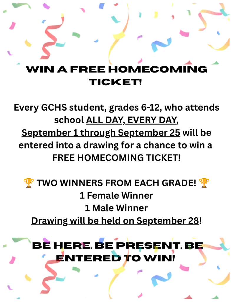 A school announcement with colorful confetti and streamers reads: “Win a Free Homecoming Ticket!” Every GCHS student in grades 6–12 who attends school all day, every day from September 1 through September 25 will be entered into a drawing for a free Homecoming ticket. Two winners will be selected from each grade: one female winner and one male winner. The drawing will be held on September 28. The announcement ends with: “Be here. Be present. Be entered to win!”