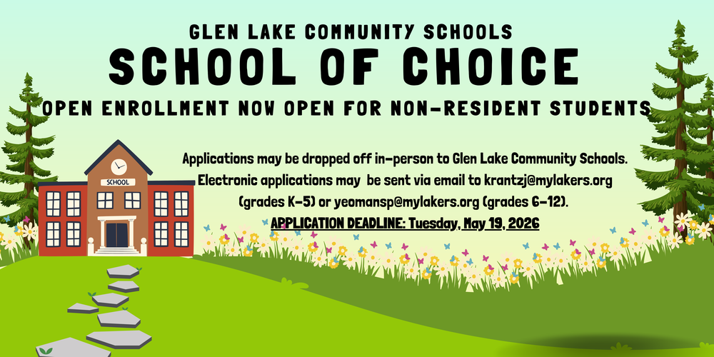 Glen Lake Community Schools School of Choice Open Enrollment now open for non-resident students. Applications may be dropped off in-person to Glen Lake Community Schools. Electronic applications may be sent via email to krantzj@mylakers.org (grades K-5) or yeomansp@mylakers.org (grades 6-12). Application deadline: Tuesday, May 19, 2026.