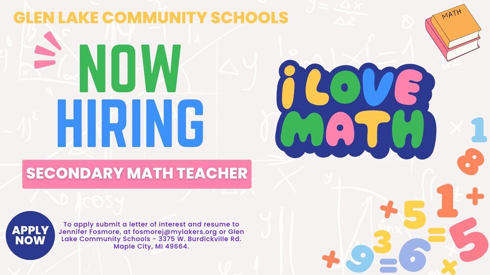 Glen Lake Community Schools Now Hiring Secondary Math Teacher. I love math. Apply Now. To apply submit a letter of interest and resume to Jennifer Fosmore, at fosmorej@mylakers.org or Glen Lake Community Schools - 3375 W. Burdickville Rd. Maple City, MI 49664.