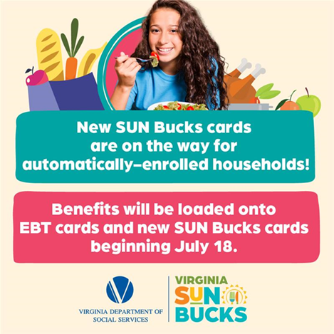 ☀️New SUN Bucks cards are on the way! ☀️ In an effort to ensure Virginians have access to their benefits as soon as possible, VDSS began mailing SUN Bucks 2025 cards to automatically enrolled households in the first week of July. Please note that your benefits will not become available on SUN Bucks or SNAP EBT cards until July 18, even if you receive a SUN Bucks card in the mail before that date. If you don’t receive your new card by July 18, don’t worry! Benefits will continue to be issued on a rolling basis, so households can expect to receive their SUN Bucks cards at different times. Households with questions about their SUN Bucks benefits and about submitting or status of a SUN Bucks application should contact VDSS via the website, VirginiaSUNBucks.com, or the SUN Bucks call center at 866-513-1414 (toll-free) Monday through Friday from 9:15 a.m. - 6 p.m.