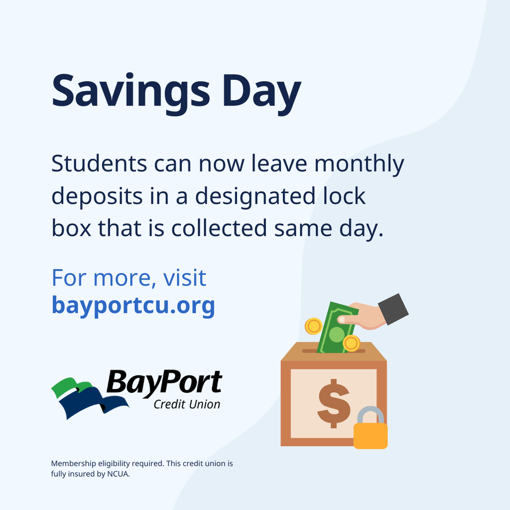 Savings Day: Students can now leave monthly deposits in a designated lock box that is collected same day. For more, visit Bayport.org