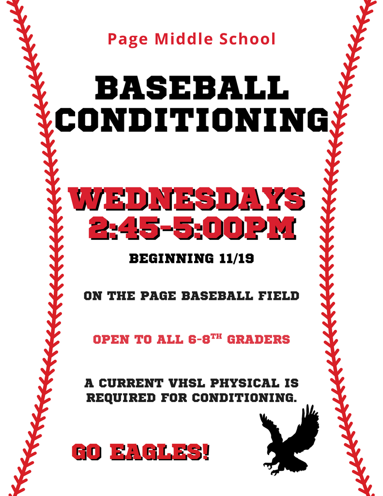 Page Middle School; Baseball Conditioning; Wednesdays 2:45-5:00PM beginning 11/19 on the Page Baseball Field. Open to all 6-8th graders. A current VHSL physical is required for conditioning. Go Eagles!