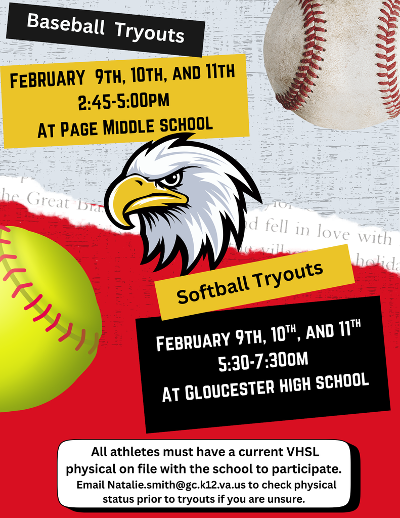 Baseball tryouts - February 9th, 10th, and 11th from 2:45 to 5:00 PM at Page Middle School. Softball tryouts on February 9th, 10th, and 11th from 5:30 to 7:30 at GHS. All athletes must have a current VHSL physical on file with the school to participate. Email Natalie.smith@gc.k12.va.us to check physical status prior to tryouts if you are unsure.