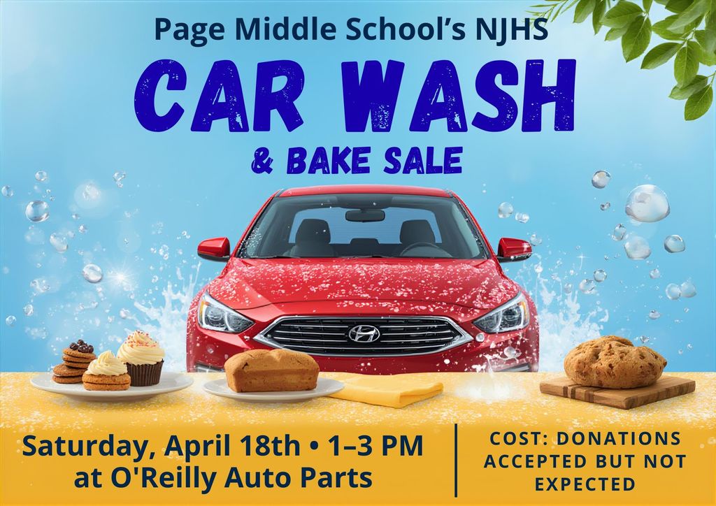 Page Middle School's NJHS Car Wash & Bake Sale; Saturday April 18 - 1 to 3 PM at O'Reilly Auto Parts. Cost: Donations accepted but not expected. 