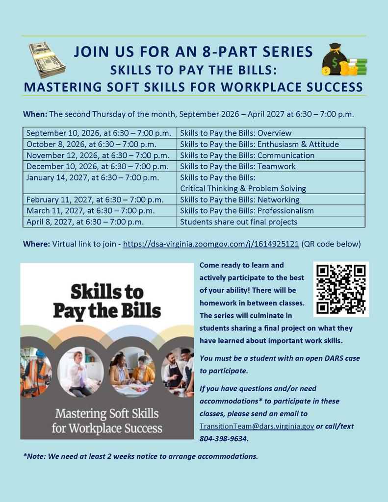 Are you a student with an open DARS case looking to build essential job skills? Join our 8-part virtual series, Skills to Pay the Bills: Mastering Soft Skills for Workplace Success, hosted on the second Thursday of every month from September through April at 6:30 PM! Scan the QR code to join via Zoom or email TransitionTeam@dars.virginia.gov to request accommodations.