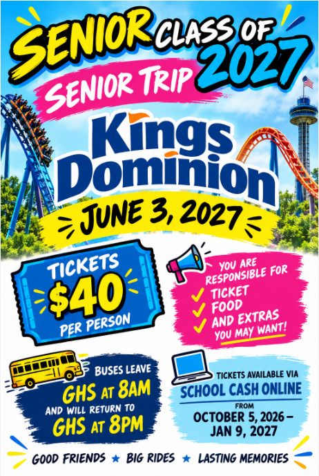 🎢 Class of 2027 Senior Trip to Kings Dominion! 🎢 Get ready for big rides, good friends, and lasting memories. We are heading to Kings Dominion on June 3, 2027! Tickets: $40 per person via School Cash Online from October 5, 2026 through January 9, 2027 Buses: Depart GHS at 8:00 AM and return at 8:00 PM Note: Students are responsible for their own ticket, food, and extra spending money Check out the attached flyer for full details and purchase your tickets starting October 5th. #GHS #ClassOf2027 #SeniorTrip #KingsDominion #GoDukes